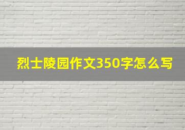 烈士陵园作文350字怎么写