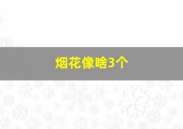 烟花像啥3个