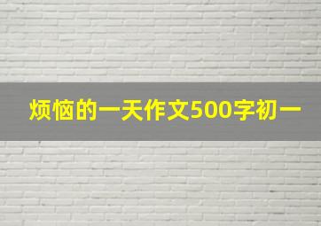 烦恼的一天作文500字初一