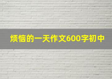 烦恼的一天作文600字初中