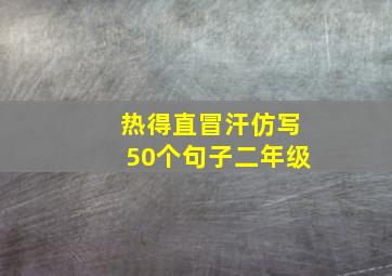 热得直冒汗仿写50个句子二年级