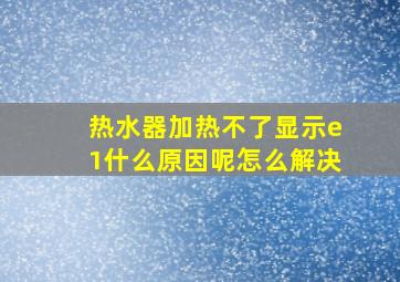 热水器加热不了显示e1什么原因呢怎么解决