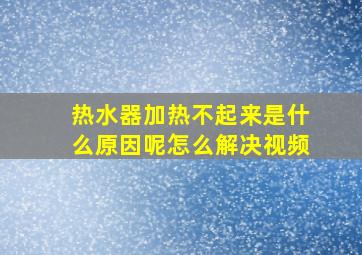 热水器加热不起来是什么原因呢怎么解决视频