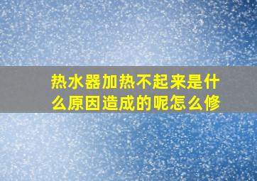 热水器加热不起来是什么原因造成的呢怎么修