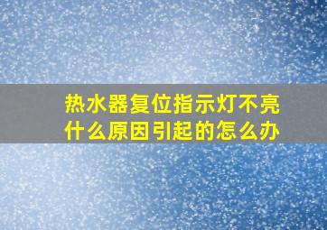 热水器复位指示灯不亮什么原因引起的怎么办