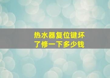 热水器复位键坏了修一下多少钱