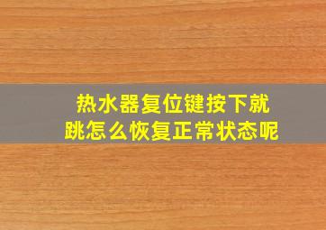 热水器复位键按下就跳怎么恢复正常状态呢