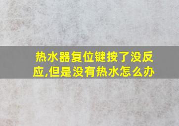 热水器复位键按了没反应,但是没有热水怎么办