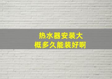 热水器安装大概多久能装好啊