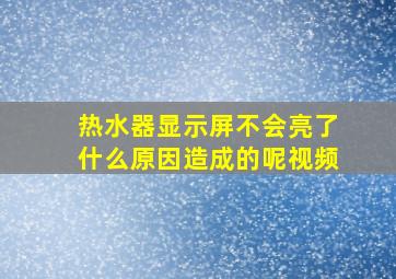 热水器显示屏不会亮了什么原因造成的呢视频