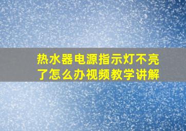 热水器电源指示灯不亮了怎么办视频教学讲解