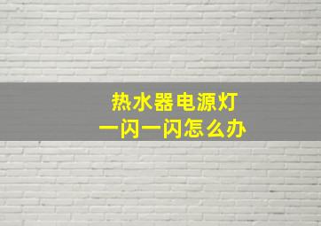 热水器电源灯一闪一闪怎么办