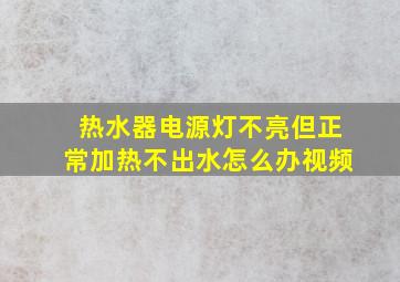 热水器电源灯不亮但正常加热不出水怎么办视频