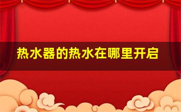 热水器的热水在哪里开启