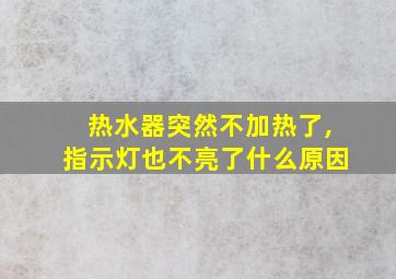 热水器突然不加热了,指示灯也不亮了什么原因