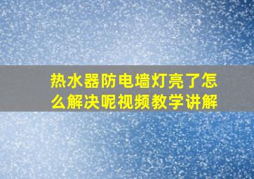 热水器防电墙灯亮了怎么解决呢视频教学讲解