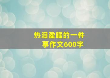 热泪盈眶的一件事作文600字