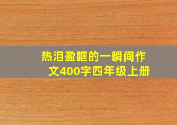 热泪盈眶的一瞬间作文400字四年级上册