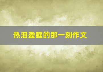 热泪盈眶的那一刻作文