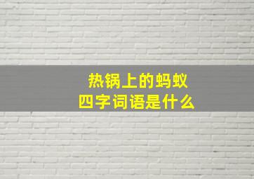 热锅上的蚂蚁四字词语是什么