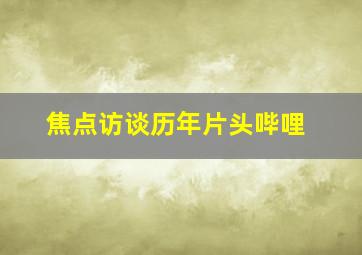 焦点访谈历年片头哔哩