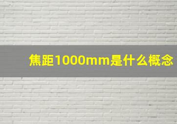 焦距1000mm是什么概念