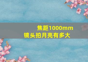 焦距1000mm镜头拍月亮有多大