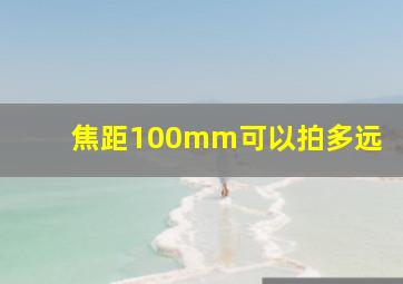 焦距100mm可以拍多远