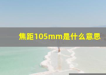 焦距105mm是什么意思