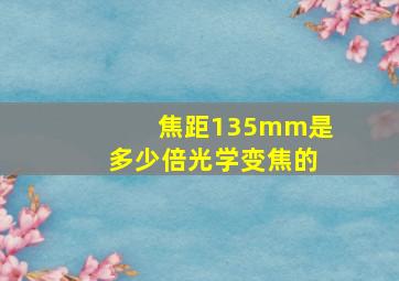 焦距135mm是多少倍光学变焦的