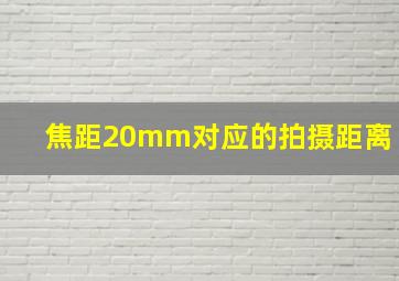 焦距20mm对应的拍摄距离