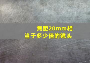 焦距20mm相当于多少倍的镜头