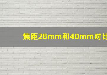 焦距28mm和40mm对比