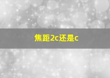 焦距2c还是c