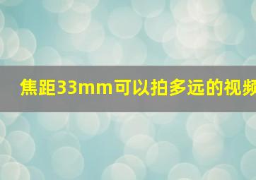 焦距33mm可以拍多远的视频