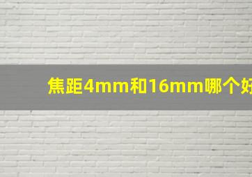 焦距4mm和16mm哪个好