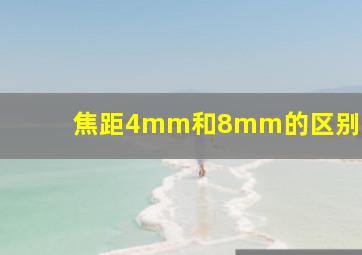 焦距4mm和8mm的区别