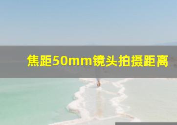 焦距50mm镜头拍摄距离