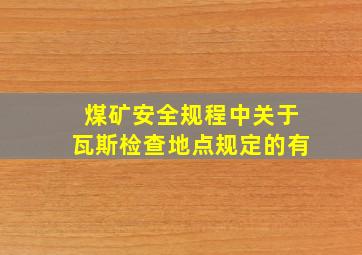 煤矿安全规程中关于瓦斯检查地点规定的有