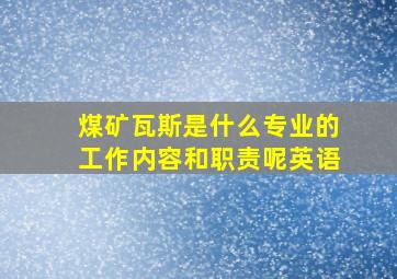 煤矿瓦斯是什么专业的工作内容和职责呢英语