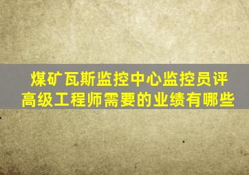 煤矿瓦斯监控中心监控员评高级工程师需要的业绩有哪些