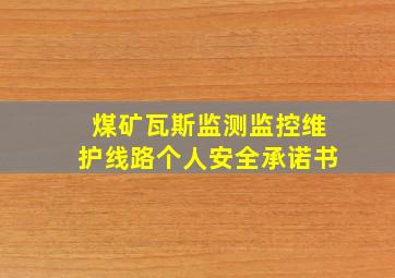 煤矿瓦斯监测监控维护线路个人安全承诺书