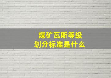 煤矿瓦斯等级划分标准是什么