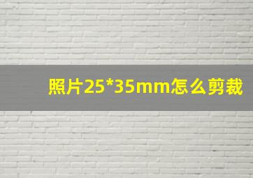 照片25*35mm怎么剪裁