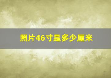 照片46寸是多少厘米