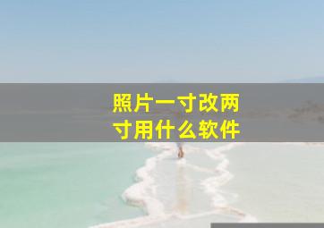 照片一寸改两寸用什么软件