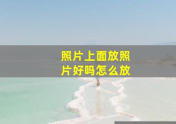 照片上面放照片好吗怎么放