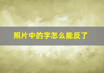 照片中的字怎么能反了