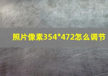 照片像素354*472怎么调节