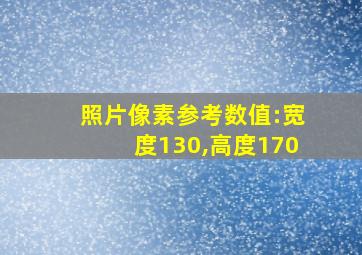 照片像素参考数值:宽度130,高度170